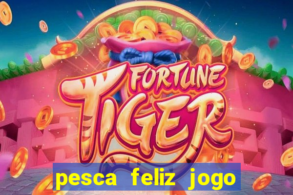 pesca feliz jogo ganhar dinheiro